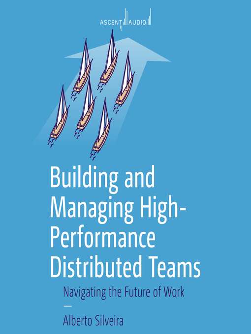 Title details for Building and Managing High-Performance Distributed Teams by Alberto S. Silveira, Jr. - Available
